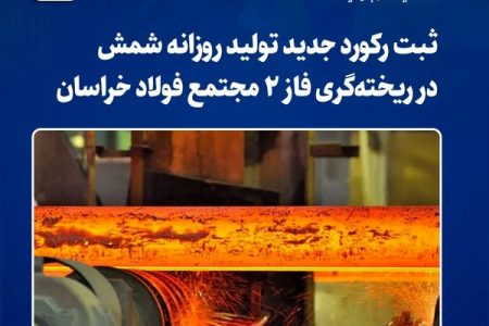 ​ثبت رکورد جدید تولید روزانه شمش در ریخته‌گری فاز ۲ مجتمع فولاد خراسان