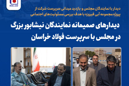 دیدارهای صمیمانه نمایندگان نیشابور بزرگ در مجلس با سرپرست فولاد خراسان