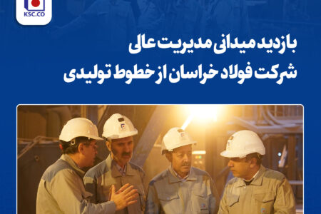 بازدید میدانی مدیریت عالی شرکت فولاد خراسان از خطوط تولیدی