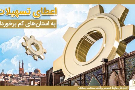 حمایت بانك صنعت و معدن از تولید و اشتغال در استان های كمتر توسعه یافته كشور/رشد 31 درصدی تسهیلات در این استان ها