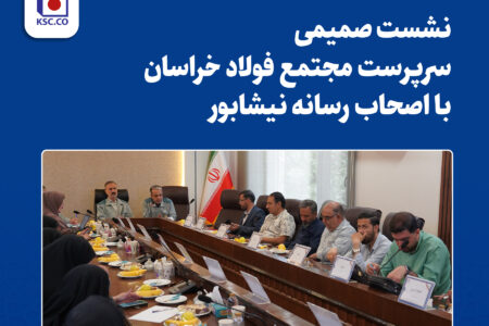  نشست صمیمی سرپرست مجتمع فولاد خراسان با اصحاب رسانه نیشابور