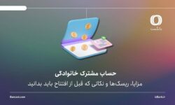 حساب مشترک خانوادگی؛ مزایا، ریسکها و نکاتی که قبل از افتتاح باید بدانید