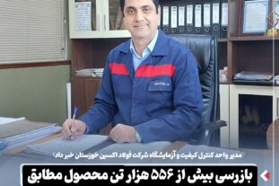 مدیر واحد کنترل کیفیت و آزمایشگاه شرکت فولاد اکسین خوزستان خبر داد: بازرسی بیش از ۵۵۶ هزار تن محصول مطابق استانداردهای بین‌المللی در سال گذشته​